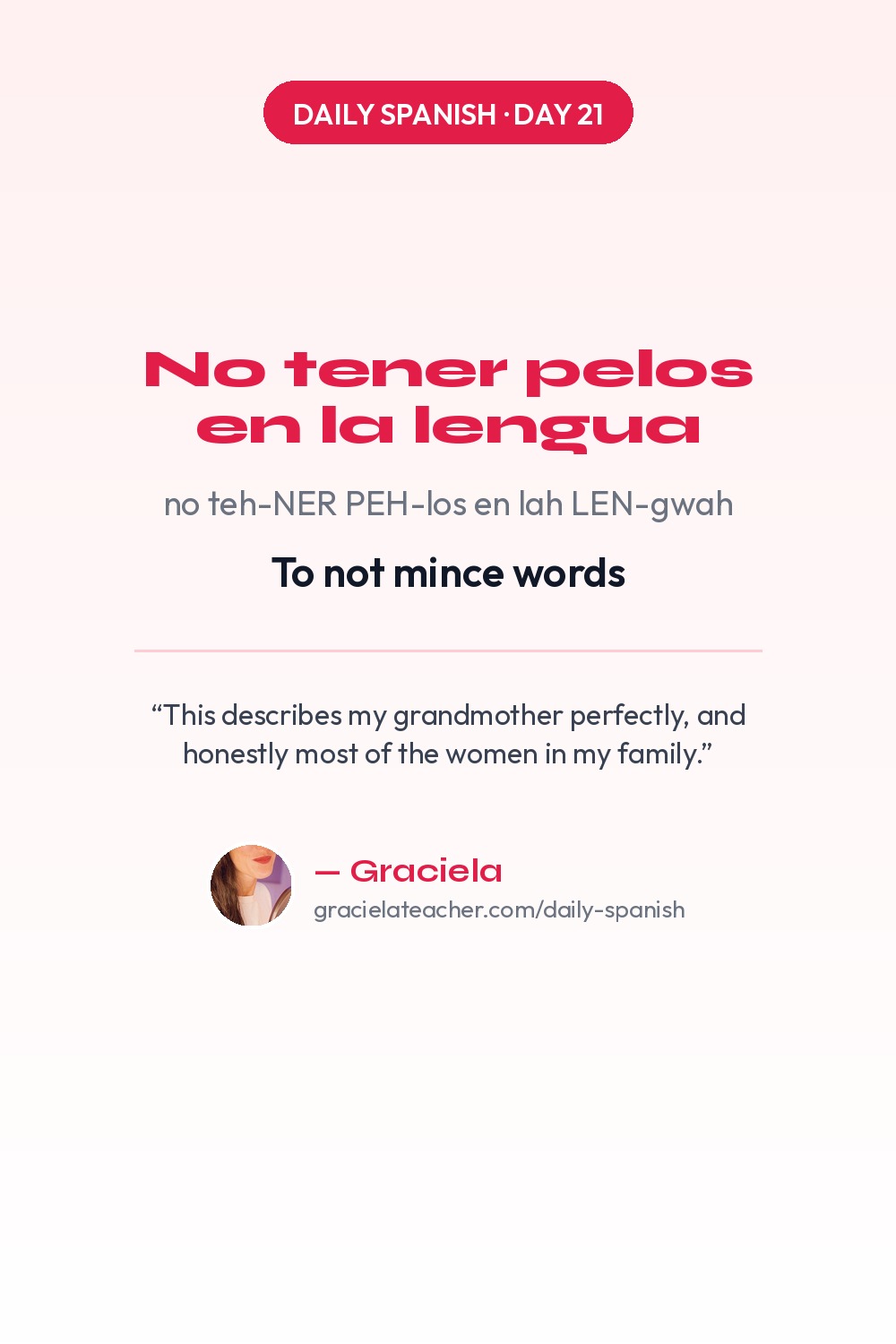 No tener pelos en la lengua — To not mince words